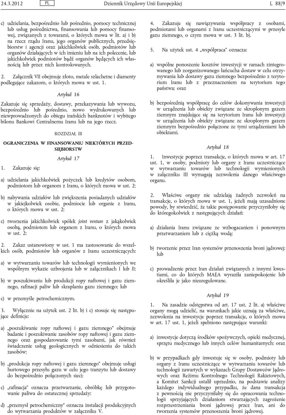 a) i b) na rzecz rządu Iranu, jego organów publicznych, przedsiębiorstw i agencji oraz jakichkolwiek osób, podmiotów lub organów działających w ich imieniu lub na ich polecenie, lub jakichkolwiek