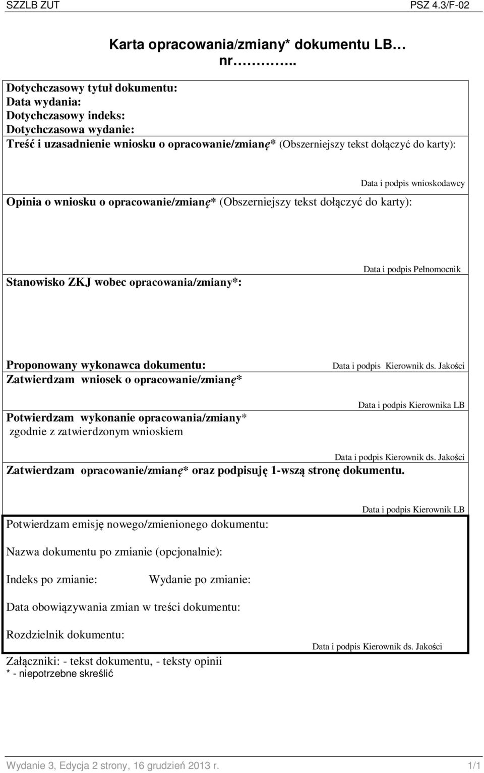 wniosku o opracowanie/zmianę* (Obszerniejszy tekst dołączyć do karty): Data i podpis wnioskodawcy Stanowisko ZKJ wobec opracowania/zmiany*: Data i podpis Pełnomocnik Proponowany wykonawca dokumentu: