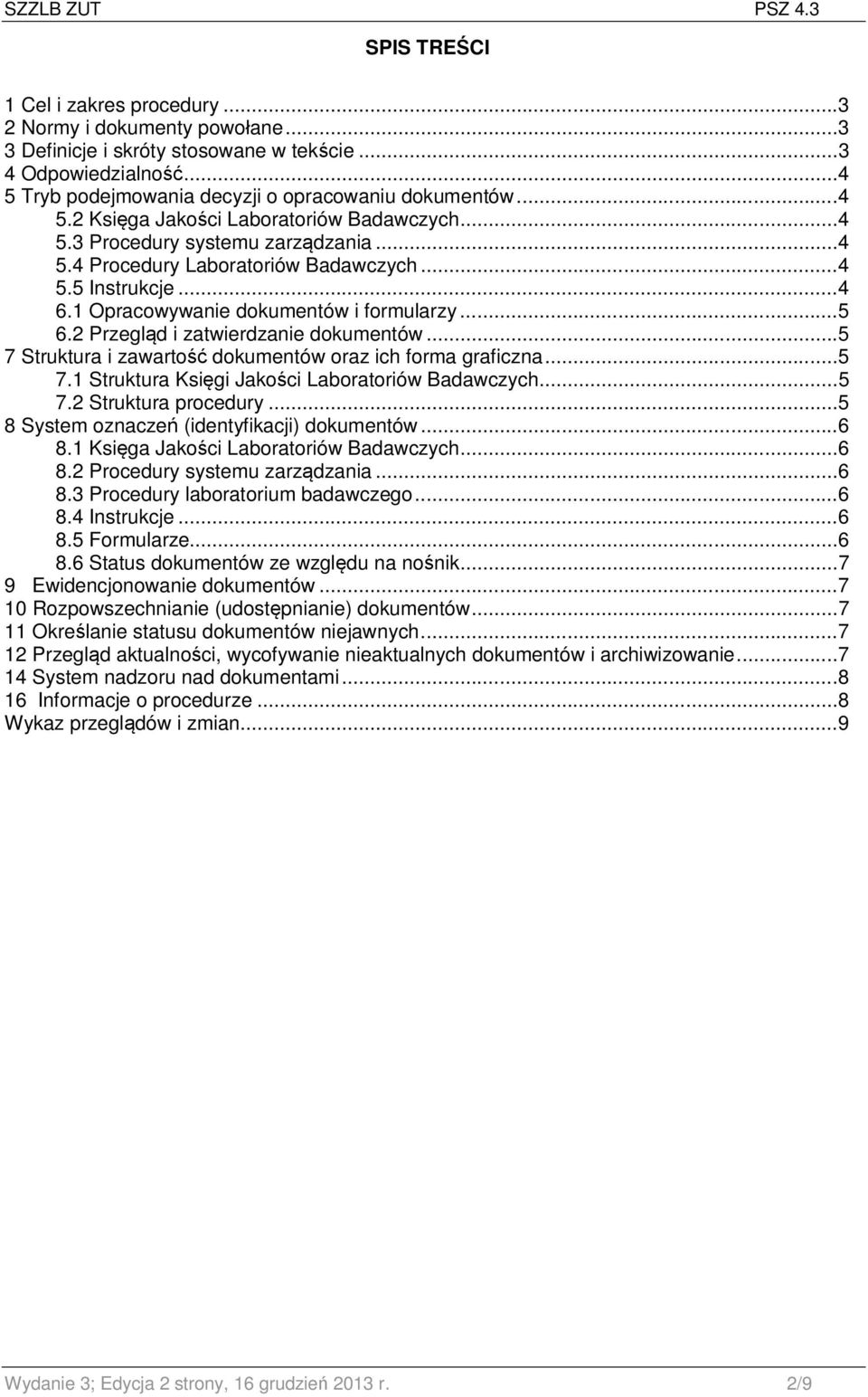 .. 4 6.1 Opracowywanie dokumentów i formularzy... 5 6.2 Przegląd i zatwierdzanie dokumentów... 5 7 Struktura i zawartość dokumentów oraz ich forma graficzna... 5 7.1 Struktura Księgi Jakości Laboratoriów Badawczych.