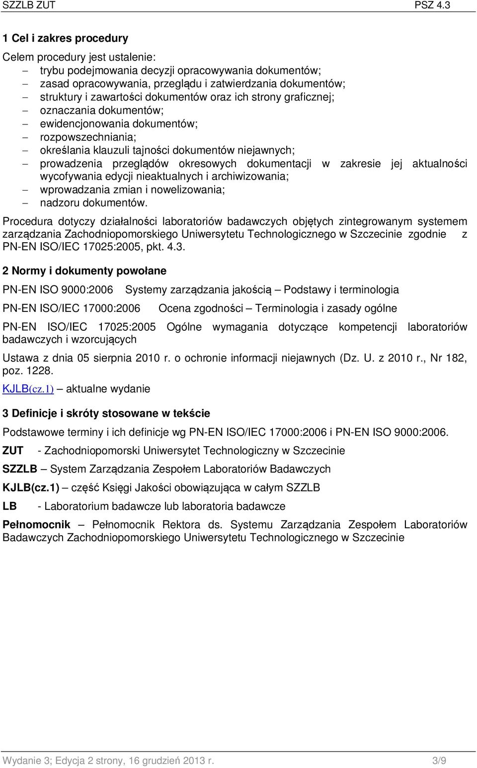 dokumentów oraz ich strony graficznej; - oznaczania dokumentów; - ewidencjonowania dokumentów; - rozpowszechniania; - określania klauzuli tajności dokumentów niejawnych; - prowadzenia przeglądów