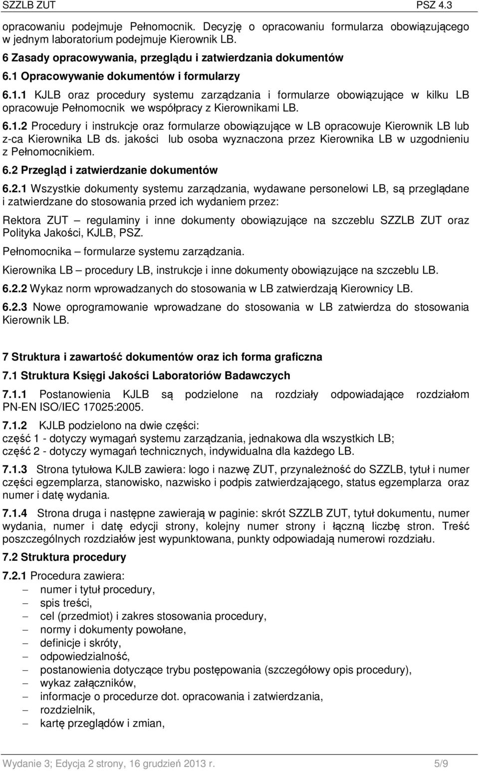 6.1.2 Procedury i instrukcje oraz formularze obowiązujące w LB opracowuje Kierownik LB lub z-ca Kierownika LB ds. jakości lub osoba wyznaczona przez Kierownika LB w uzgodnieniu z Pełnomocnikiem. 6.