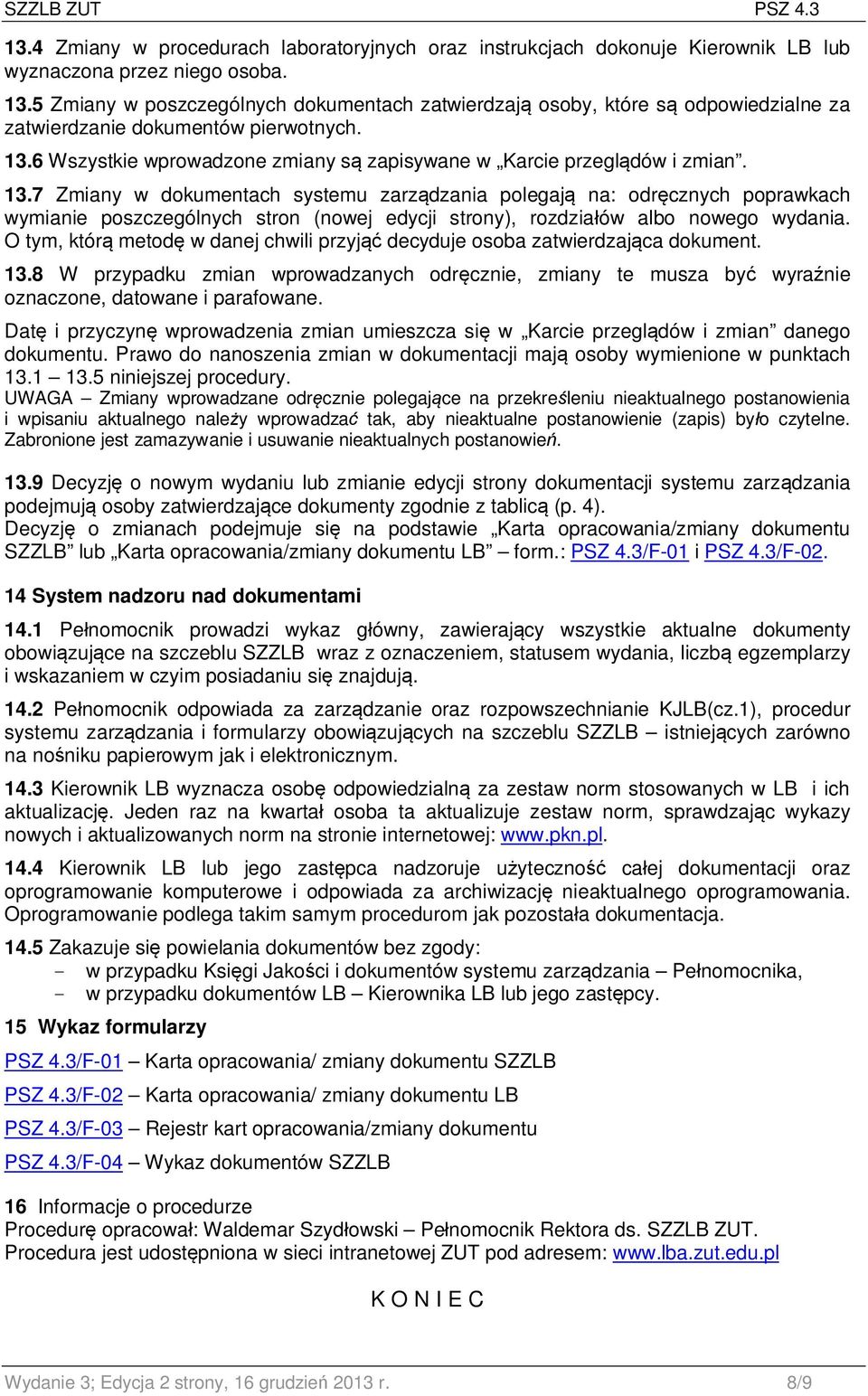 7 Zmiany w dokumentach systemu zarządzania polegają na: odręcznych poprawkach wymianie poszczególnych stron (nowej edycji strony), rozdziałów albo nowego wydania.