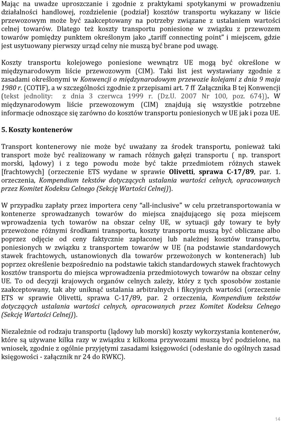 Dlatego też koszty transportu poniesione w związku z przewozem towarów pomiędzy punktem określonym jako tariff connecting point i miejscem, gdzie jest usytuowany pierwszy urząd celny nie muszą być