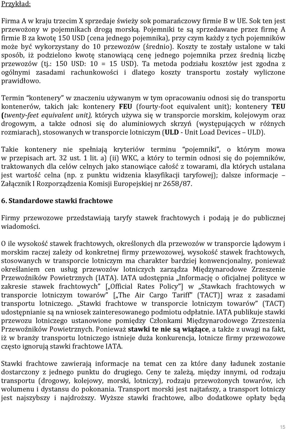 Koszty te zostały ustalone w taki sposób, iż podzielono kwotę stanowiącą cenę jednego pojemnika przez średnią liczbę przewozów (tj.: 150 USD: 10 = 15 USD).