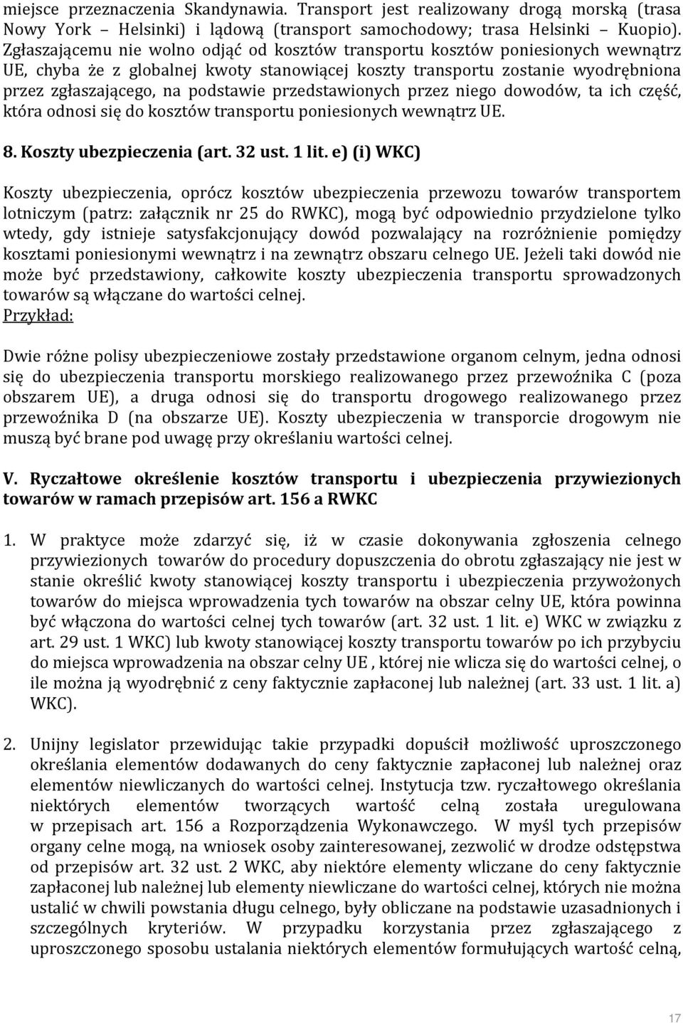 przedstawionych przez niego dowodów, ta ich część, która odnosi się do kosztów transportu poniesionych wewnątrz UE. 8. Koszty ubezpieczenia (art. 32 ust. 1 lit.