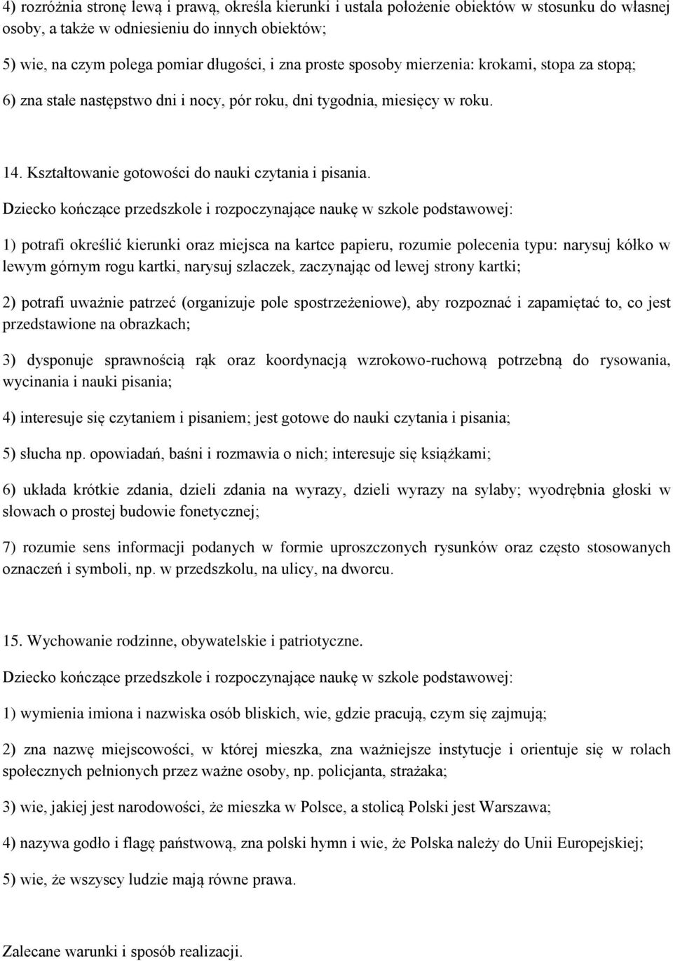 1) potrafi określić kierunki oraz miejsca na kartce papieru, rozumie polecenia typu: narysuj kółko w lewym górnym rogu kartki, narysuj szlaczek, zaczynając od lewej strony kartki; 2) potrafi uważnie