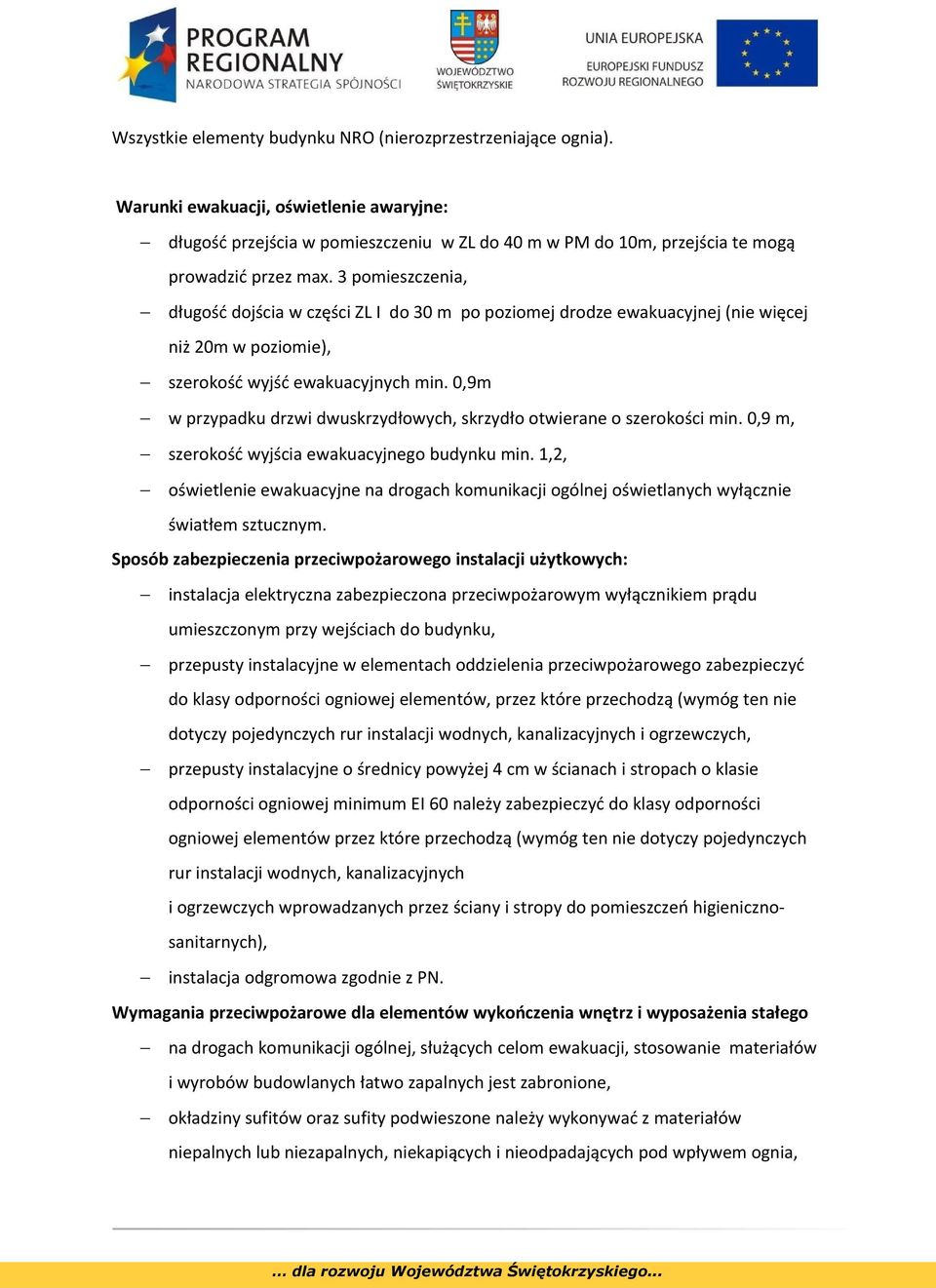 3 pomieszczenia, długość dojścia w części ZL I do 30 m po poziomej drodze ewakuacyjnej (nie więcej niż 20m w poziomie), szerokość wyjść ewakuacyjnych min.