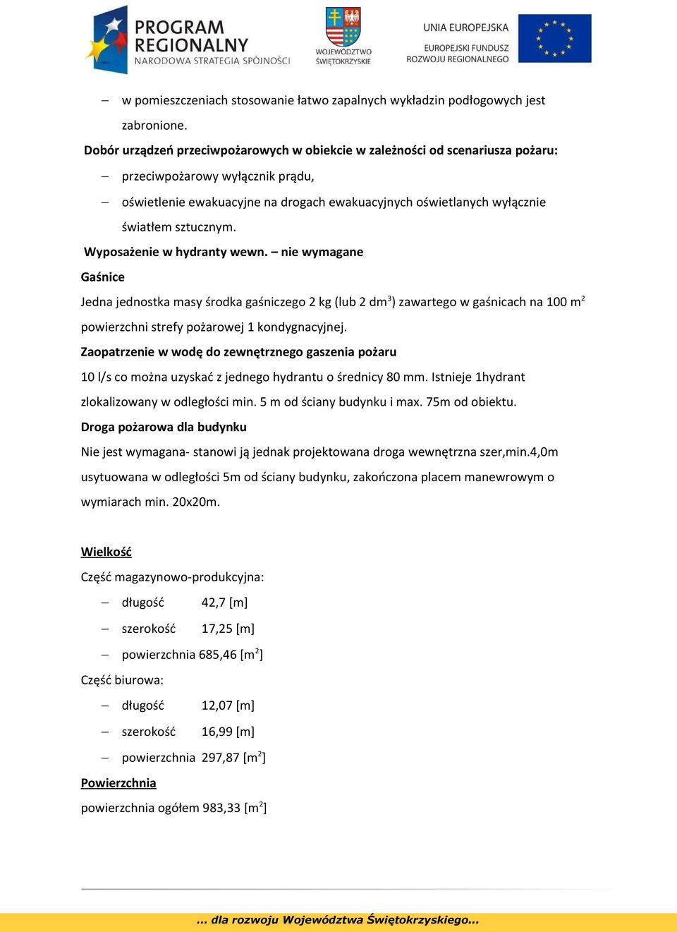 sztucznym. Wyposażenie w hydranty wewn. nie wymagane Gaśnice Jedna jednostka masy środka gaśniczego 2 kg (lub 2 dm 3 ) zawartego w gaśnicach na 100 m 2 powierzchni strefy pożarowej 1 kondygnacyjnej.