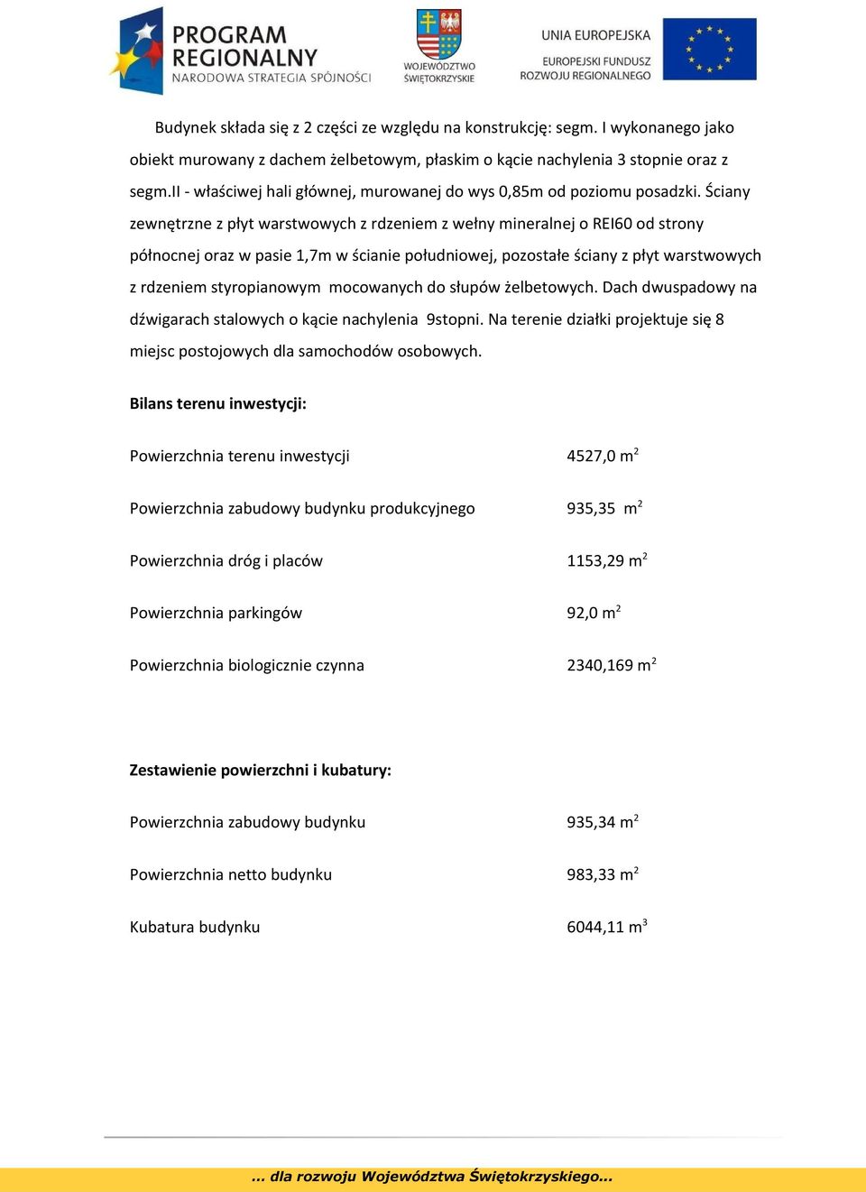 Ściany zewnętrzne z płyt warstwowych z rdzeniem z wełny mineralnej o REI60 od strony północnej oraz w pasie 1,7m w ścianie południowej, pozostałe ściany z płyt warstwowych z rdzeniem styropianowym