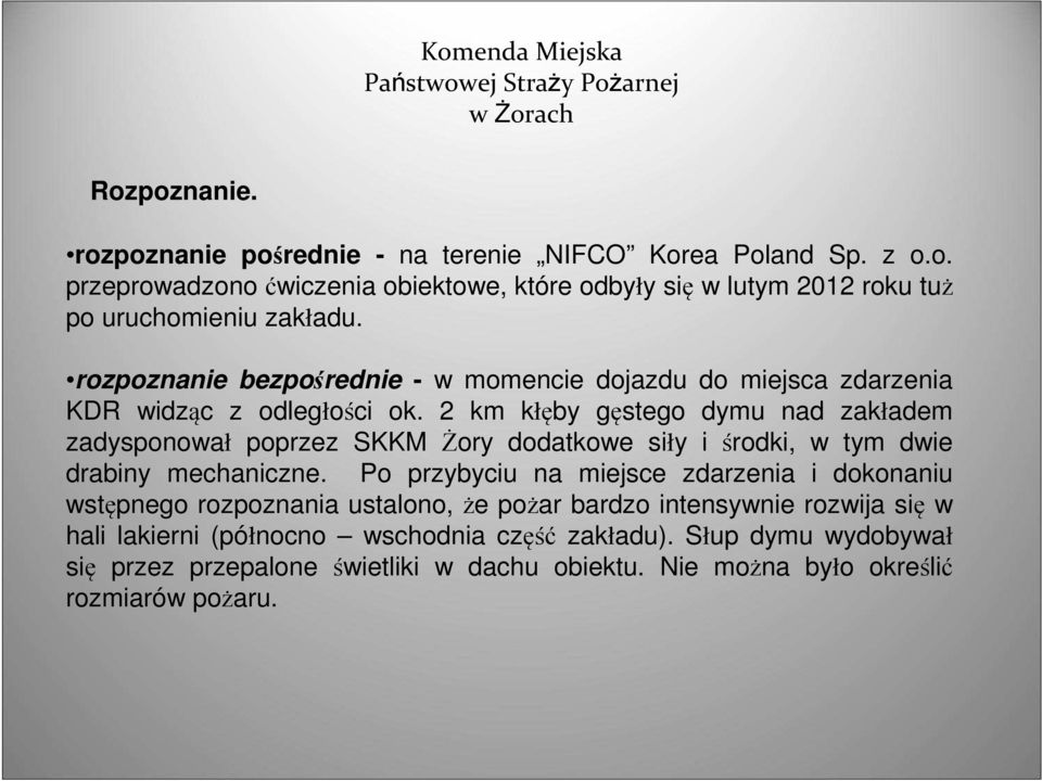 2 km kłęby gęstego dymu nad zakładem zadysponował poprzez SKKM Żory dodatkowe siły i środki, w tym dwie drabiny mechaniczne.