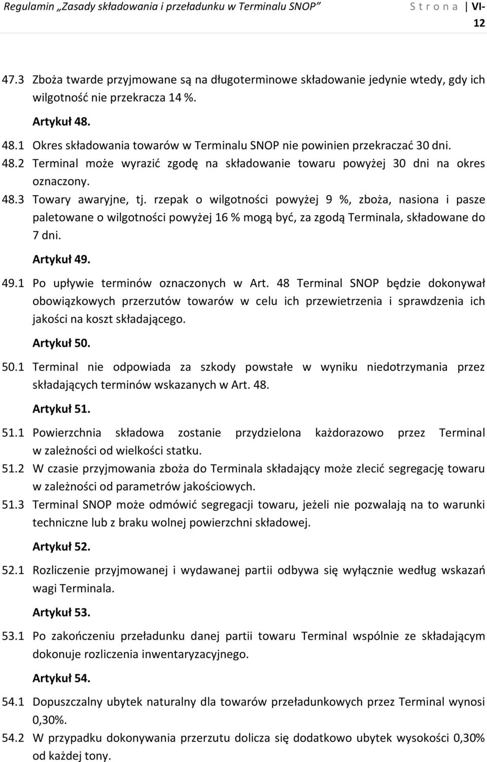 rzepak o wilgotności powyżej 9 %, zboża, nasiona i pasze paletowane o wilgotności powyżej 16 % mogą być, za zgodą Terminala, składowane do 7 dni. Artykuł 49. 49.1 Po upływie terminów oznaczonych w Art.