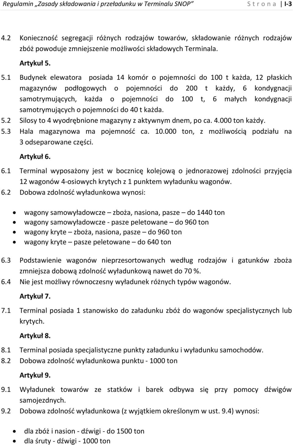 5.1 Budynek elewatora posiada 14 komór o pojemności do 100 t każda, 12 płaskich magazynów podłogowych o pojemności do 200 t każdy, 6 kondygnacji samotrymujących, każda o pojemności do 100 t, 6 małych