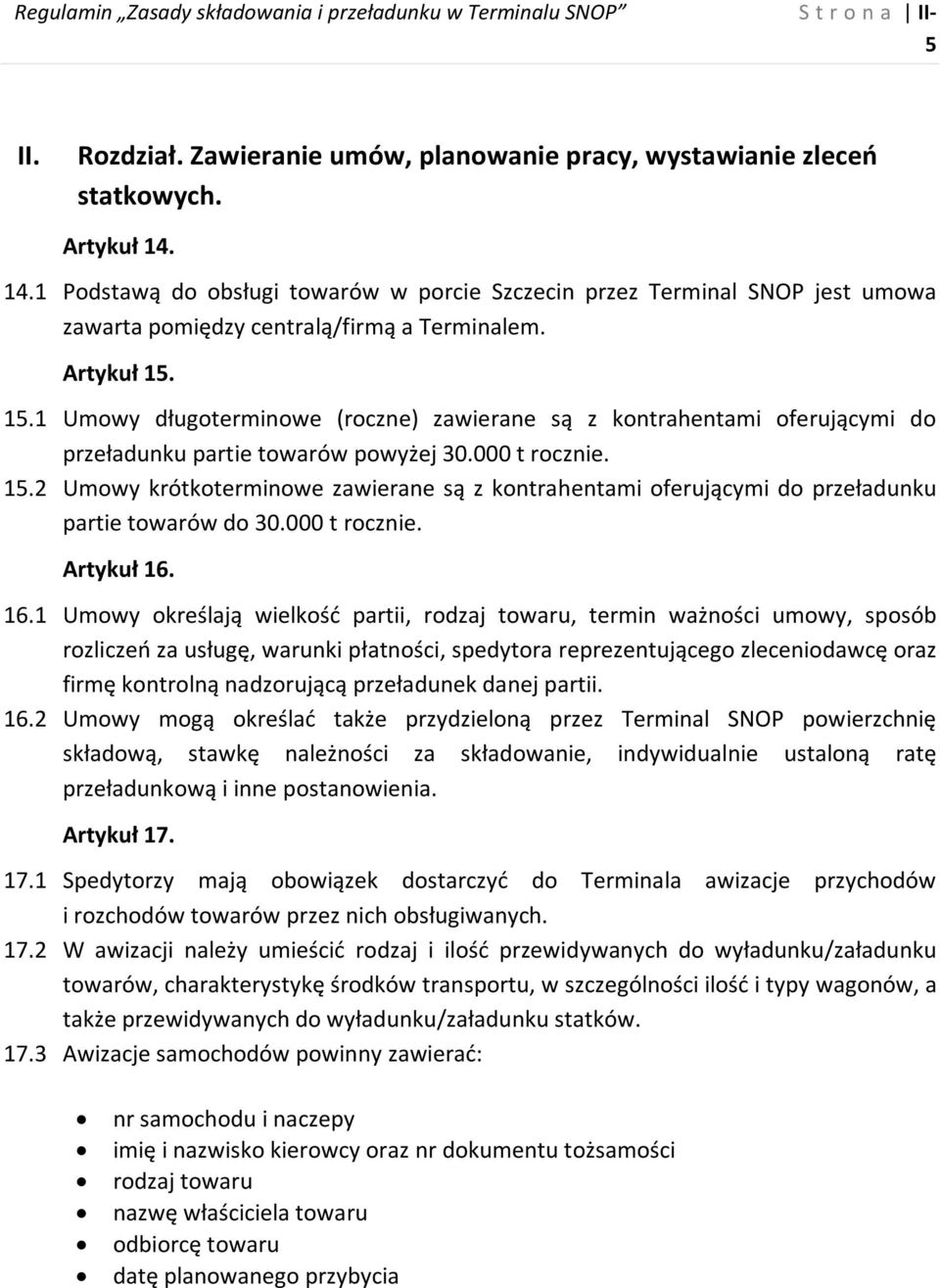 15.1 Umowy długoterminowe (roczne) zawierane są z kontrahentami oferującymi do przeładunku partie towarów powyżej 30.000 t rocznie. 15.