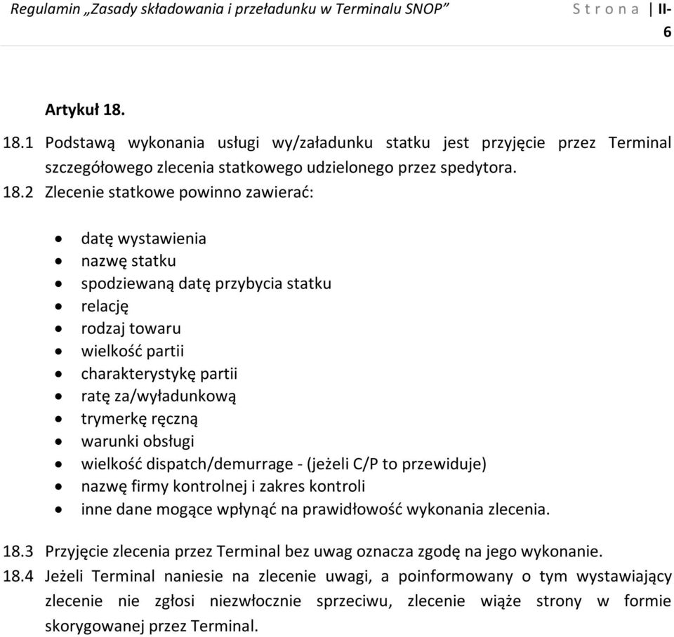 2 Zlecenie statkowe powinno zawierać: datę wystawienia nazwę statku spodziewaną datę przybycia statku relację rodzaj towaru wielkość partii charakterystykę partii ratę za/wyładunkową trymerkę ręczną