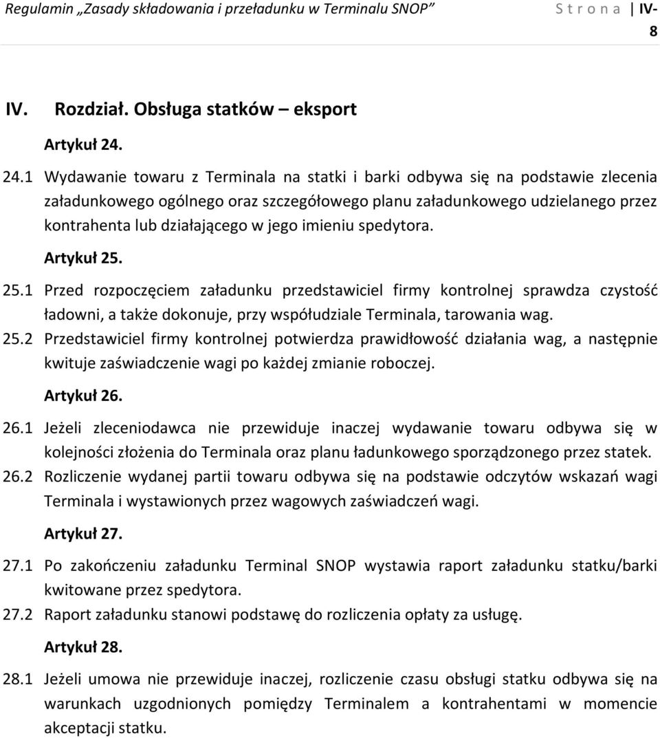 jego imieniu spedytora. Artykuł 25. 25.1 Przed rozpoczęciem załadunku przedstawiciel firmy kontrolnej sprawdza czystość ładowni, a także dokonuje, przy współudziale Terminala, tarowania wag. 25.2 Przedstawiciel firmy kontrolnej potwierdza prawidłowość działania wag, a następnie kwituje zaświadczenie wagi po każdej zmianie roboczej.