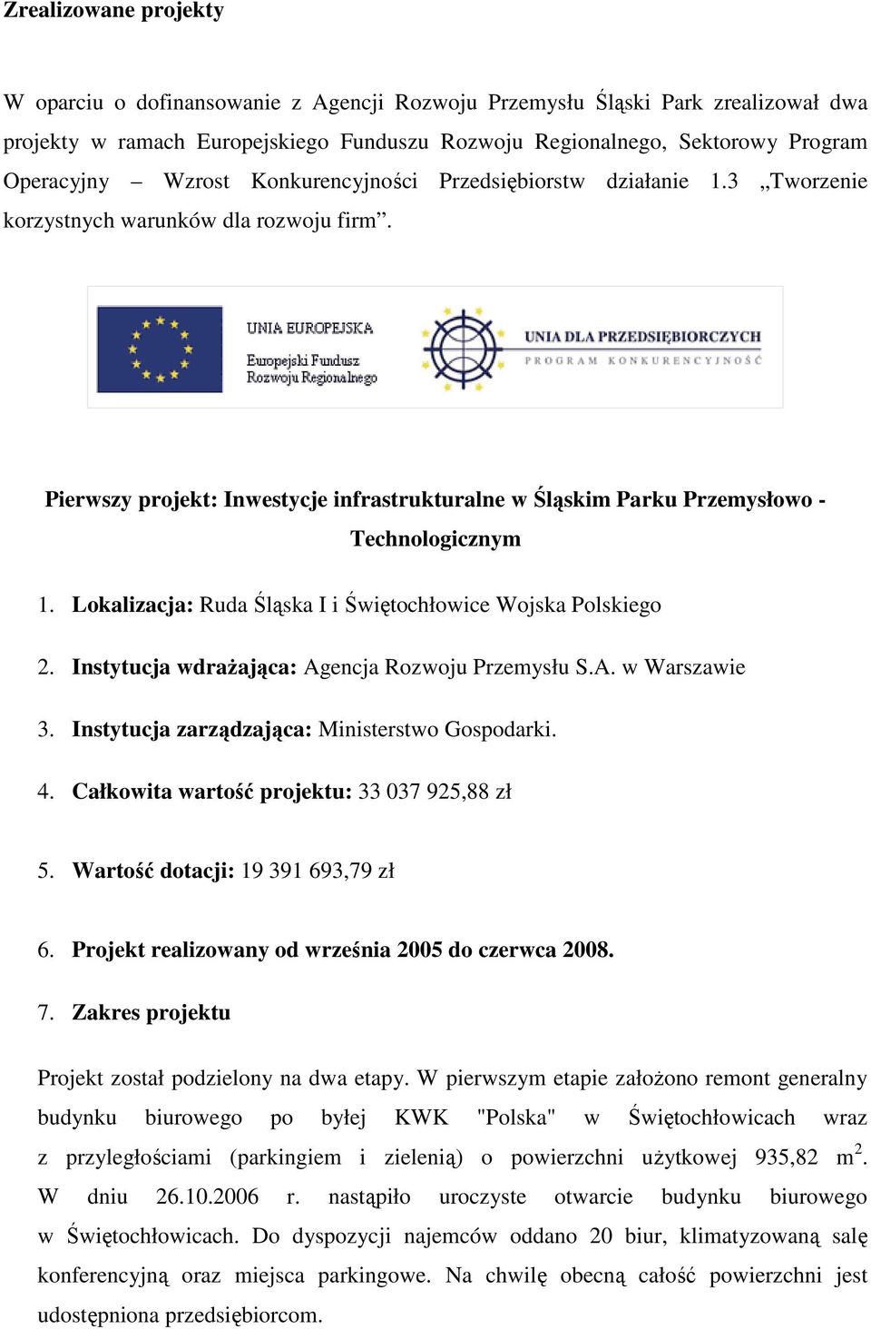 Lokalizacja: Ruda Śląska I i Świętochłowice Wojska Polskiego 2. Instytucja wdrażająca: Agencja Rozwoju Przemysłu S.A. w Warszawie 3. Instytucja zarządzająca: Ministerstwo Gospodarki. 4.