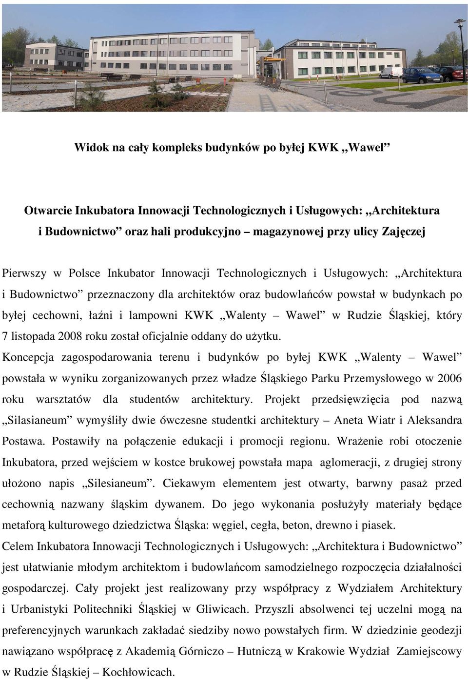 KWK Walenty Wawel w Rudzie Śląskiej, który 7 listopada 2008 roku został oficjalnie oddany do użytku.