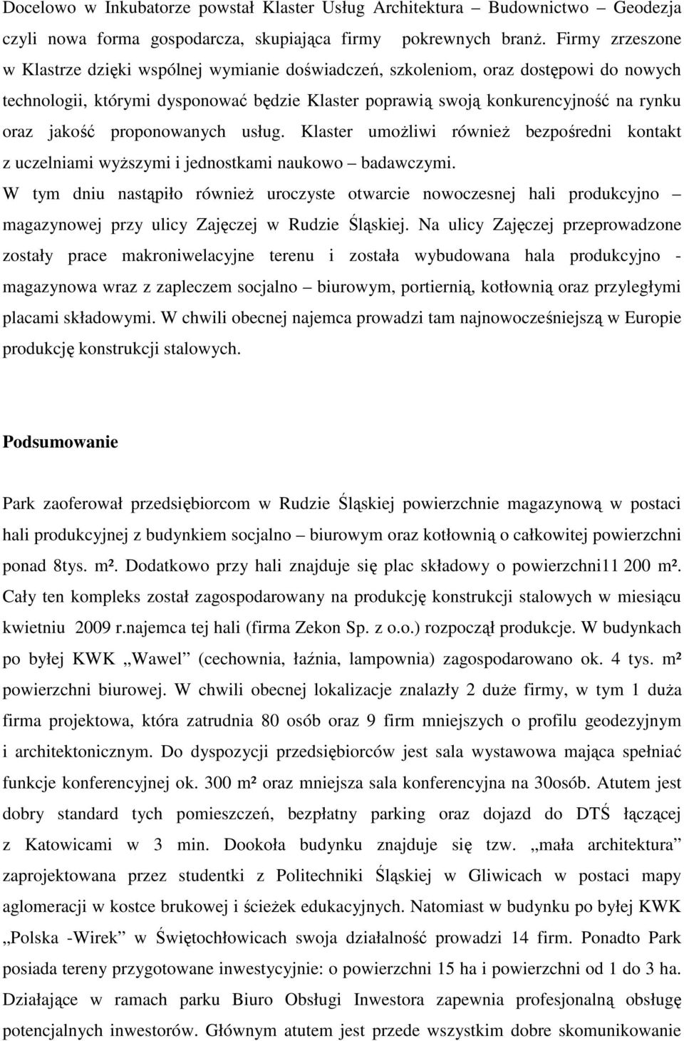 jakość proponowanych usług. Klaster umożliwi również bezpośredni kontakt z uczelniami wyższymi i jednostkami naukowo badawczymi.