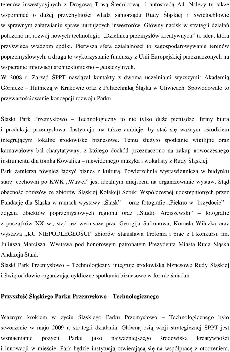 Główny nacisk w strategii działań położono na rozwój nowych technologii. Dzielnica przemysłów kreatywnych to idea, która przyświeca władzom spółki.