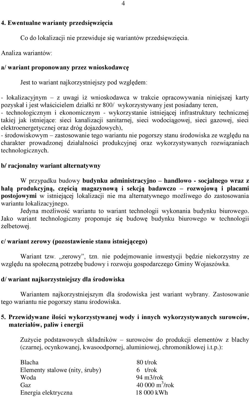 i jest właścicielem działki nr 800/ wykorzystywany jest posiadany teren, - technologicznym i ekonomicznym - wykorzystanie istniejącej infrastruktury technicznej takiej jak istniejące: sieci