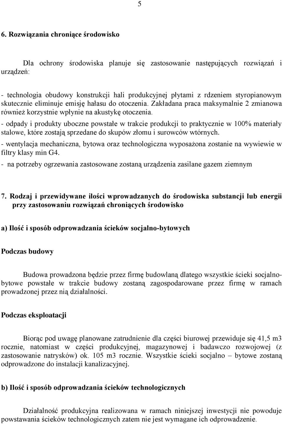 - odpady i produkty uboczne powstałe w trakcie produkcji to praktycznie w 100% materiały stalowe, które zostają sprzedane do skupów złomu i surowców wtórnych.