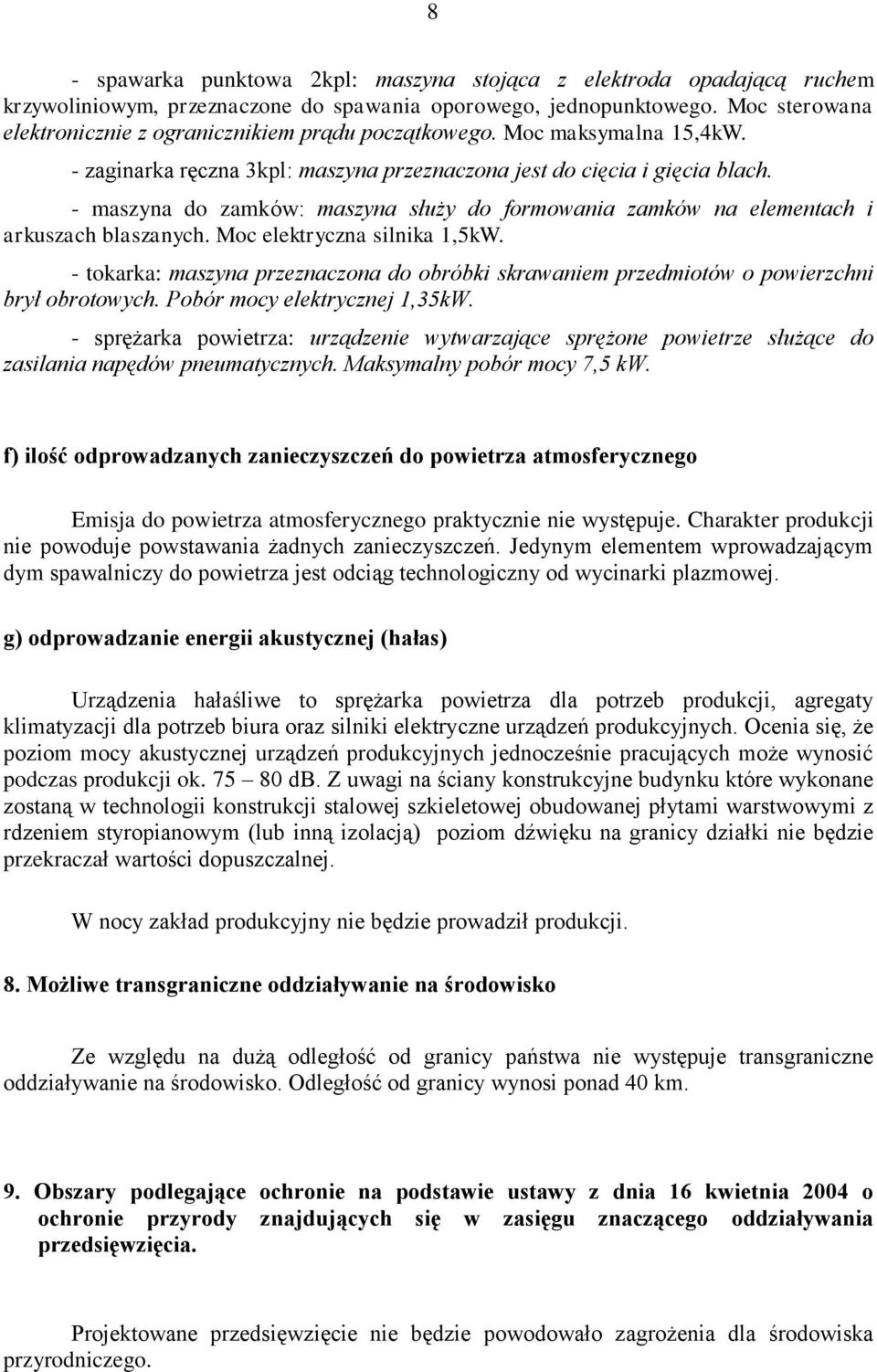 - maszyna do zamków: maszyna służy do formowania zamków na elementach i arkuszach blaszanych. Moc elektryczna silnika 1,5kW.