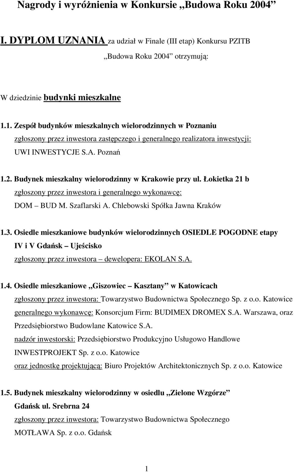 Budynek mieszkalny wielorodzinny w Krakowie przy ul. Łokietka 21 b zgłoszony przez inwestora i generalnego wykonawc: DOM BUD M. Szaflarski A. Chlebowski Spółka Jawna Kraków 1.3.