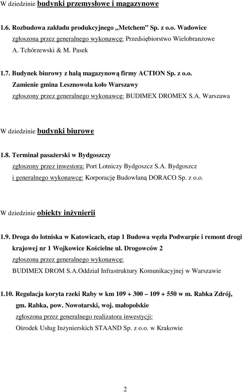 Terminal pasaerski w Bydgoszczy zgłoszony przez inwestora: Port Lotniczy Bydgoszcz S.A. Bydgoszcz i generalnego wykonawc: Korporacj Budowlan DORACO Sp. z o.o. W dziedzinie obiekty inynierii 1.9.