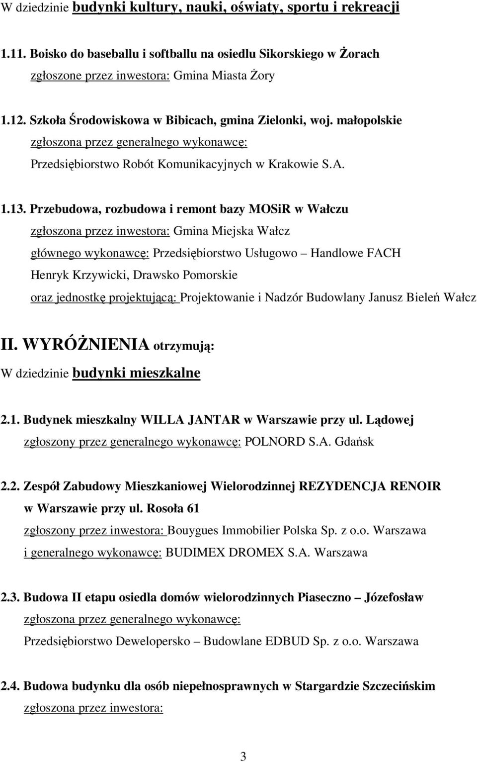 Przebudowa, rozbudowa i remont bazy MOSiR w Wałczu zgłoszona przez inwestora: Gmina Miejska Wałcz głównego wykonawc: Przedsibiorstwo Usługowo Handlowe FACH Henryk Krzywicki, Drawsko Pomorskie oraz