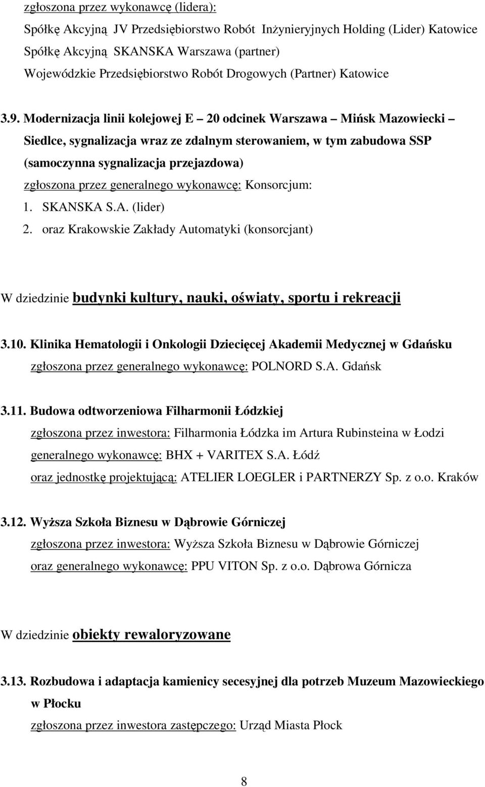 Modernizacja linii kolejowej E 20 odcinek Warszawa Misk Mazowiecki Siedlce, sygnalizacja wraz ze zdalnym sterowaniem, w tym zabudowa SSP (samoczynna sygnalizacja przejazdowa) Konsorcjum: 1. SKANSKA S.