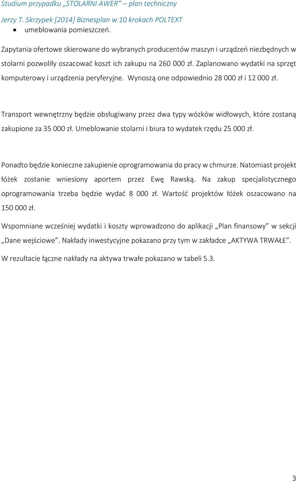 Transport wewnętrzny będzie obsługiwany przez dwa typy wózków widłowych, które zostaną zakupione za 35 000 zł. Umeblowanie stolarni i biura to wydatek rzędu 25 000 zł.