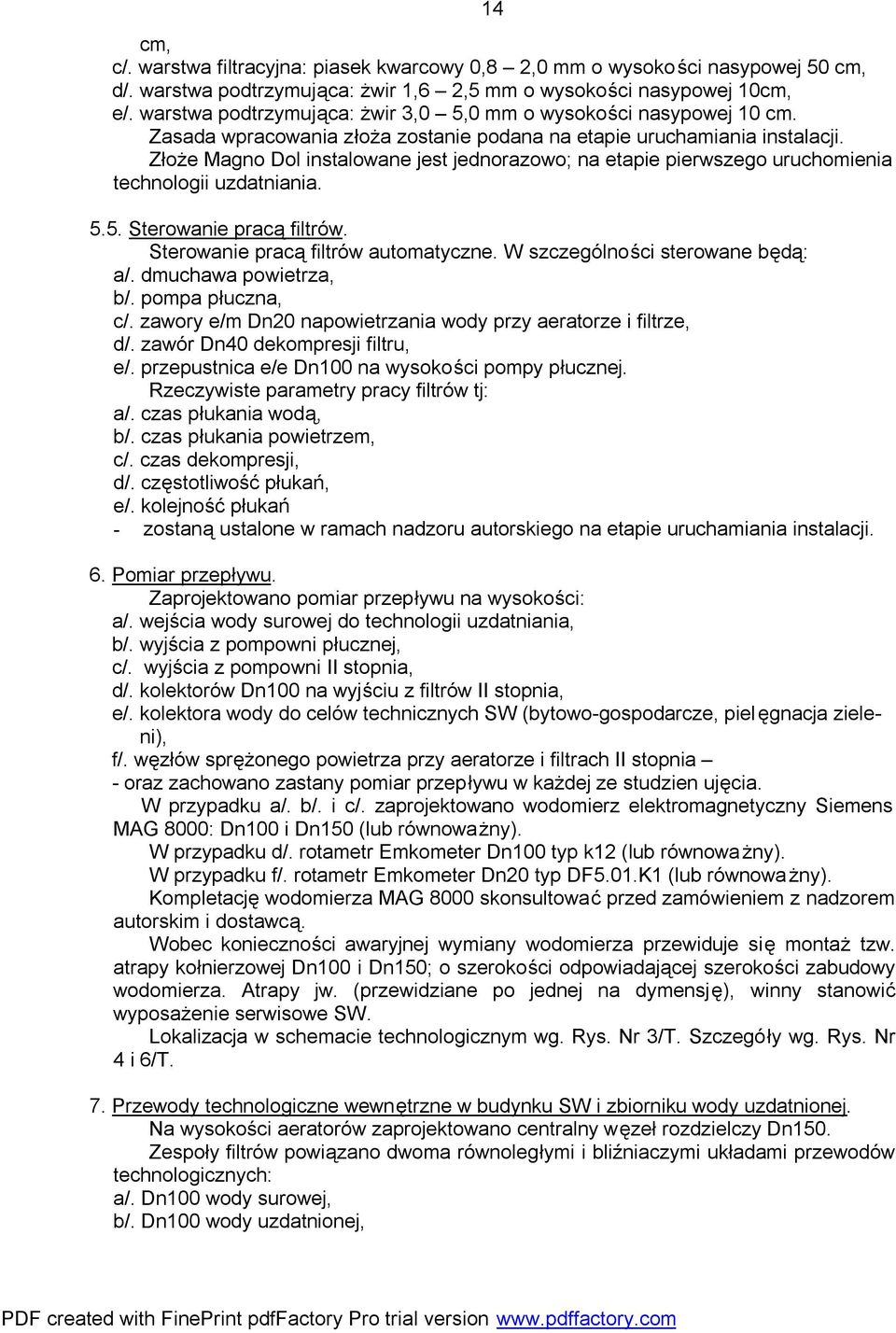 Złoże Magno Dol instalowane jest jednorazowo; na etapie pierwszego uruchomienia technologii uzdatniania. 5.5. Sterowanie pracą filtrów. Sterowanie pracą filtrów automatyczne.