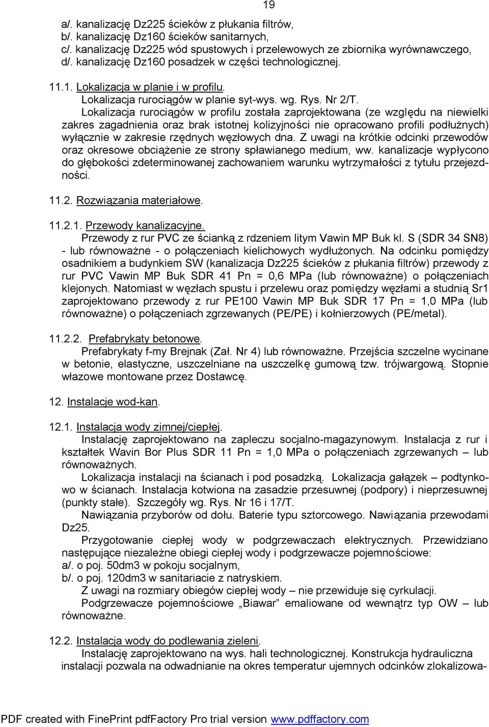 Lokalizacja rurociągów w profilu została zaprojektowana (ze względu na niewielki zakres zagadnienia oraz brak istotnej kolizyjności nie opracowano profili podłużnych) wyłącznie w zakresie rzędnych