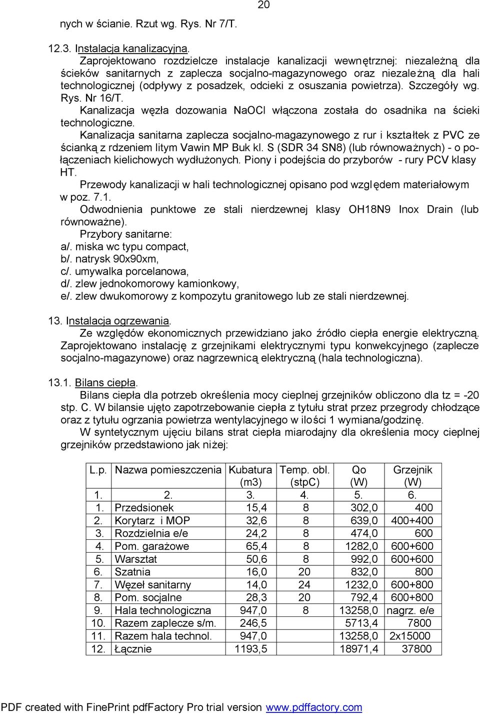 odcieki z osuszania powietrza). Szczegóły wg. Rys. Nr 16/T. Kanalizacja węzła dozowania NaOCl włączona została do osadnika na ścieki technologiczne.