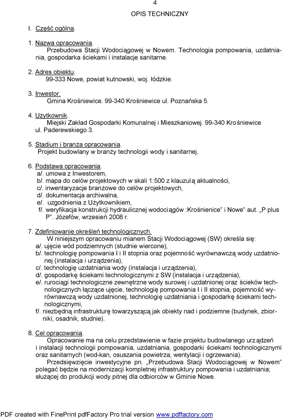 99-340 Krośniewice ul. Paderewskiego 3. 5. Stadium i branża opracowania. Projekt budowlany w branży technologii wody i sanitarnej. 6. Podstawa opracowania. a/. umowa z Inwestorem, b/.