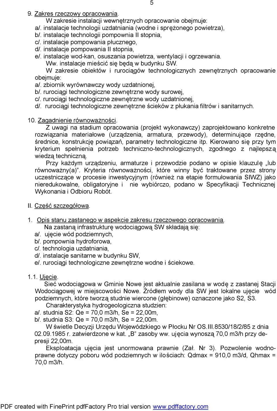 instalacje mieścić się będą w budynku SW. W zakresie obiektów i rurociągów technologicznych zewnętrznych opracowanie obejmuje: a/. zbiornik wyrównawczy wody uzdatnionej, b/.