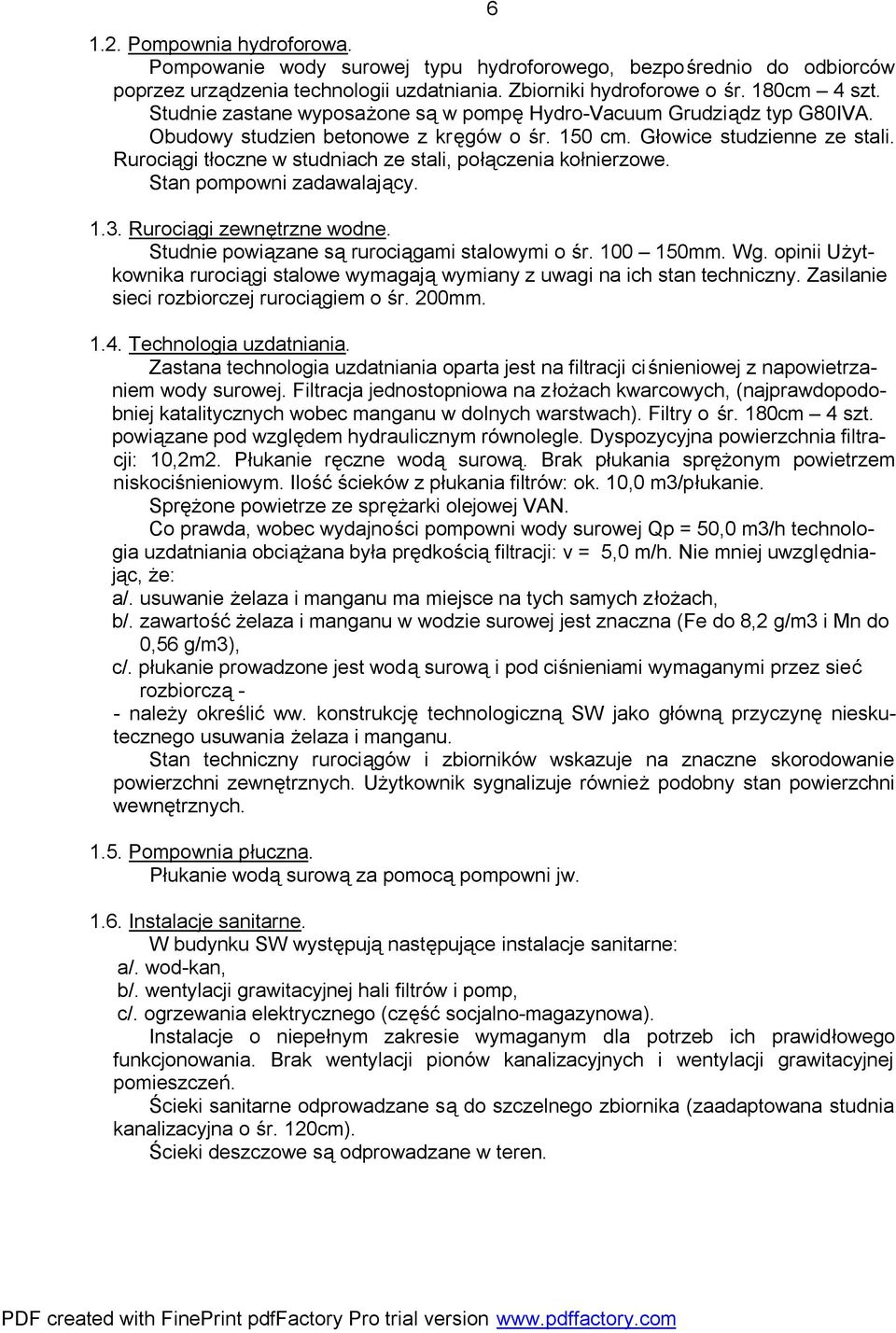 Rurociągi tłoczne w studniach ze stali, połączenia kołnierzowe. Stan pompowni zadawalający. 1.3. Rurociągi zewnętrzne wodne. Studnie powiązane są rurociągami stalowymi o śr. 100 150mm. Wg.