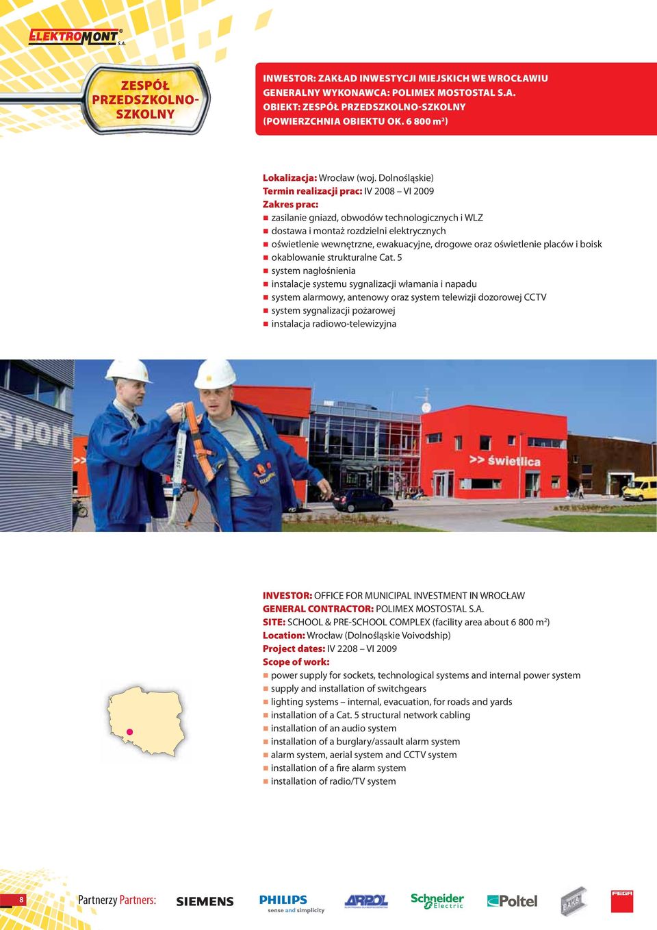 Dolnośląskie) Termin realizacji prac: IV 2008 VI 2009 r zasilanie gniazd, obwodów technologicznych i WLZ r dostawa i montaż rozdzielni elektrycznych r oświetlenie wewnętrzne, ewakuacyjne, drogowe