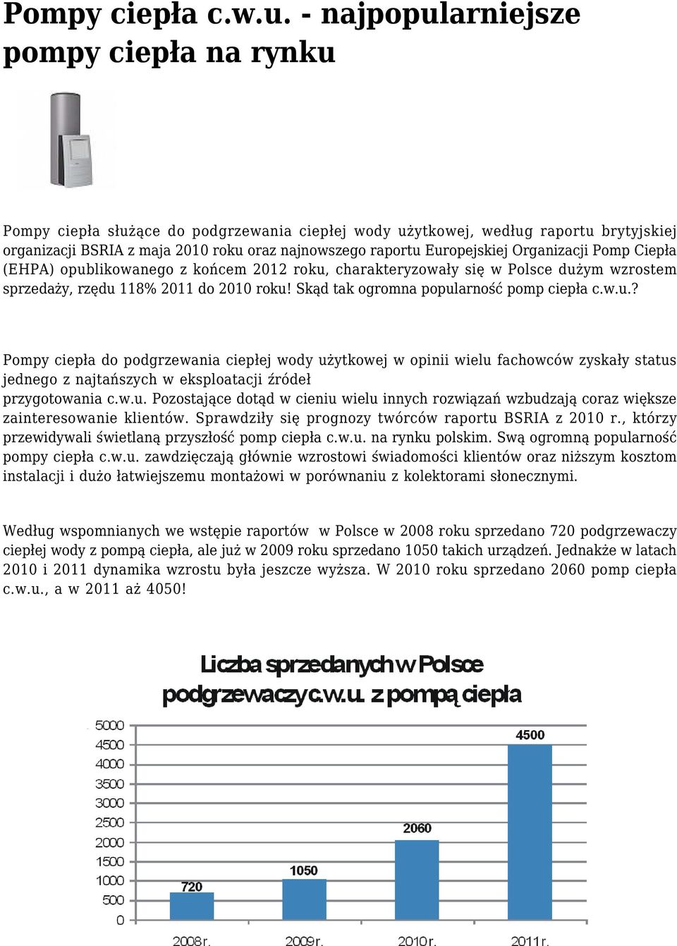 Europejskiej Organizacji Pomp Ciepła (EHPA) opublikowanego z końcem 2012 roku, charakteryzowały się w Polsce dużym wzrostem sprzedaży, rzędu 118% 2011 do 2010 roku!