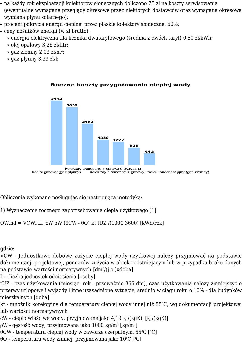 zł/kwh; olej opałowy 3,26 zł/litr; gaz ziemny 2,03 zł/m 3 ; gaz płynny 3,33 zł/l; Obliczenia wykonano posługując się następującą metodyką: 1) Wyznaczenie rocznego zapotrzebowania ciepła użytkowego