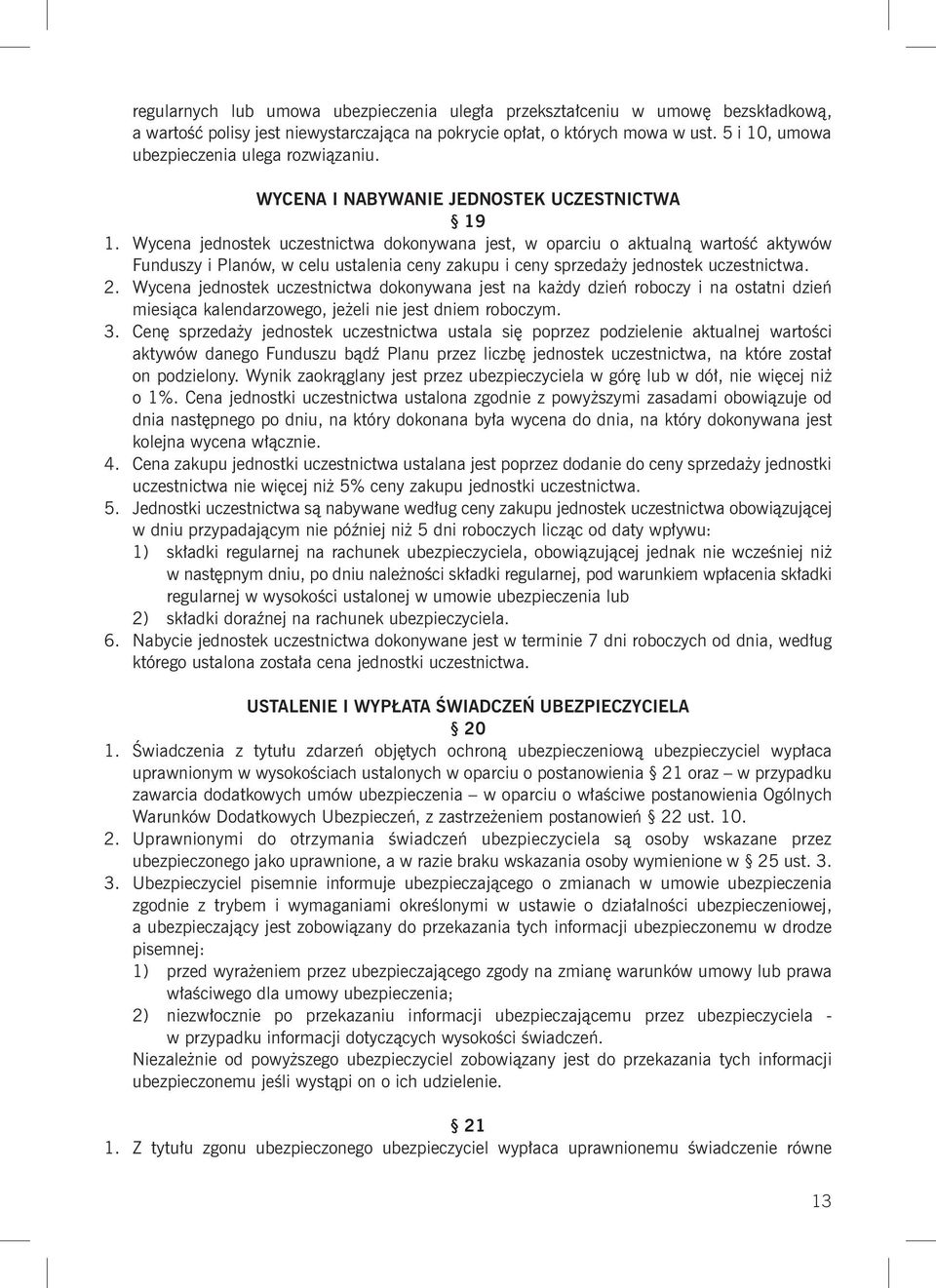 Wycena jednostek uczestnictwa dokonywana jest, w oparciu o aktualną wartość aktywów Funduszy i Planów, w celu ustalenia ceny zakupu i ceny sprzedaży jednostek uczestnictwa. 2.