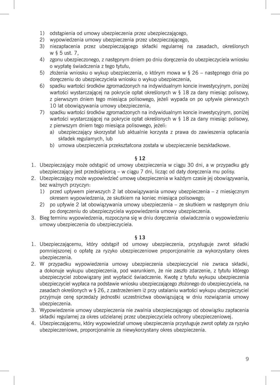 7, 4) zgonu ubezpieczonego, z następnym dniem po dniu doręczenia do ubezpieczyciela wniosku o wypłatę świadczenia z tego tytułu, 5) złożenia wniosku o wykup ubezpieczenia, o którym mowa w 26