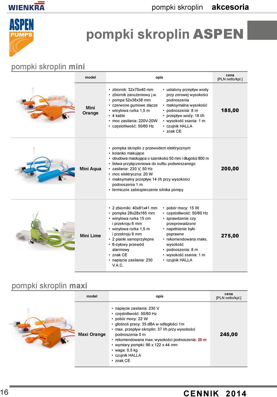 wysokość podnoszenia: 8 m przepływ wody: 18 l/h wysokość ssania: 1 m czujnik HALLA znak CE 185,00 Mini Aqua pompka skroplin z przewodem elektrycznym kolanko makujące obudowa maskująca o szerokości 50