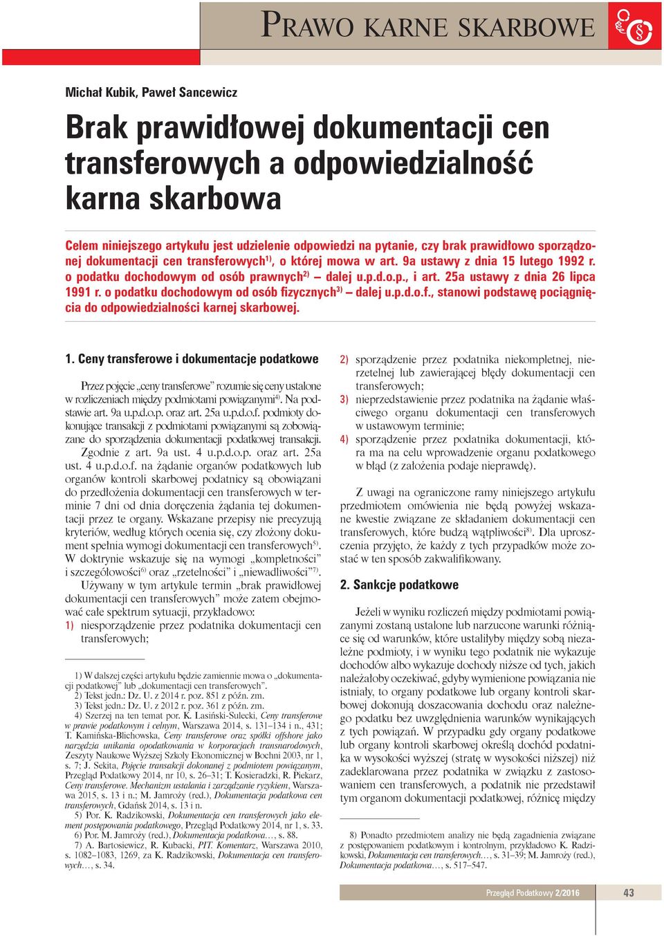 25a ustawy z dnia 26 lipca 1991 r. o podatku dochodowym od osób fizycznych 3) dalej u.p.d.o.f., stanowi podstawę pociągnięcia do odpowiedzialności karnej skarbowej. 1. Ceny transferowe i dokumentacje podatkowe Przez pojęcie ceny transferowe rozumie się ceny ustalone w rozliczeniach między podmiotami powiązanymi 4).