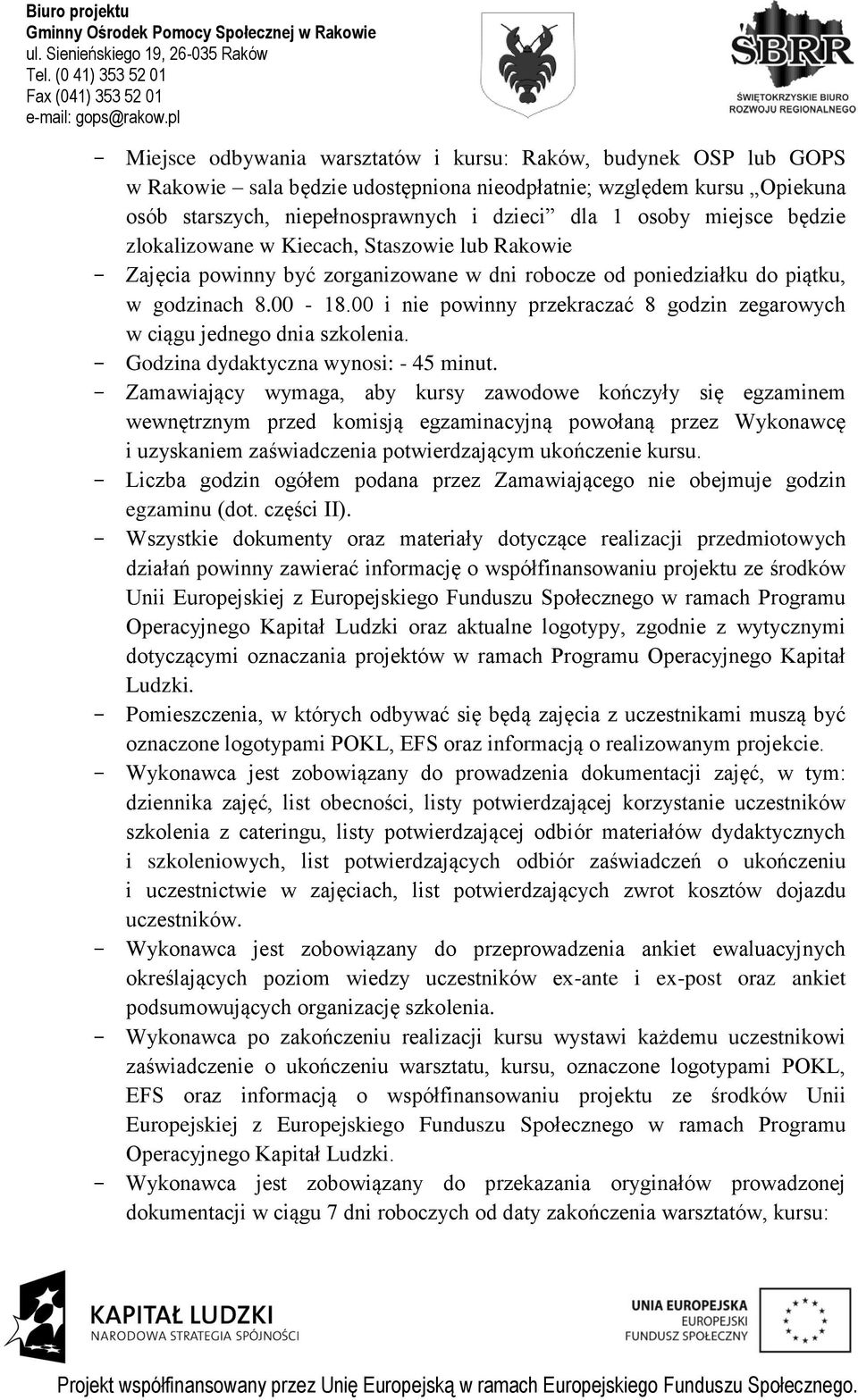 00 i nie powinny przekraczać 8 godzin zegarowych w ciągu jednego dnia szkolenia. - Godzina dydaktyczna wynosi: - 45 minut.