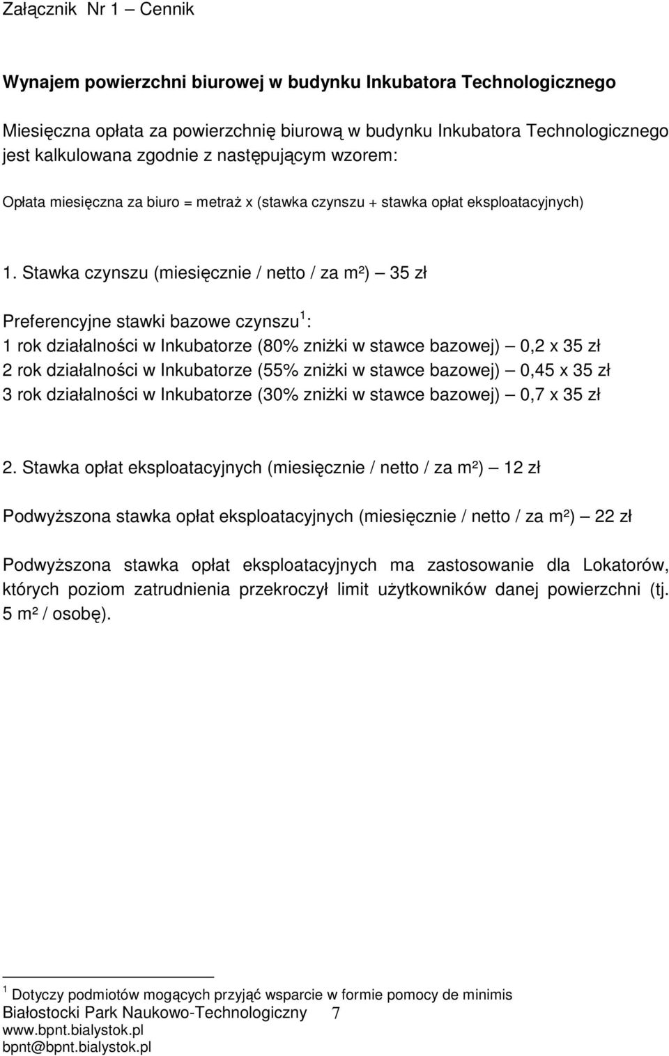 Stawka czynszu (miesięcznie / netto / za m²) 35 zł Preferencyjne stawki bazowe czynszu 1 : 1 rok działalności w Inkubatorze (80% zniżki w stawce bazowej) 0,2 x 35 zł 2 rok działalności w Inkubatorze