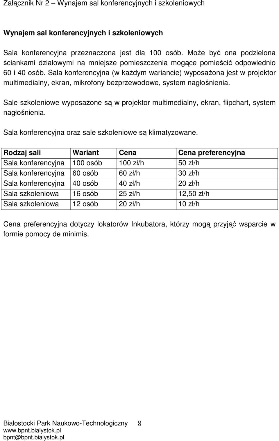 Sala konferencyjna (w każdym wariancie) wyposażona jest w projektor multimedialny, ekran, mikrofony bezprzewodowe, system nagłośnienia.