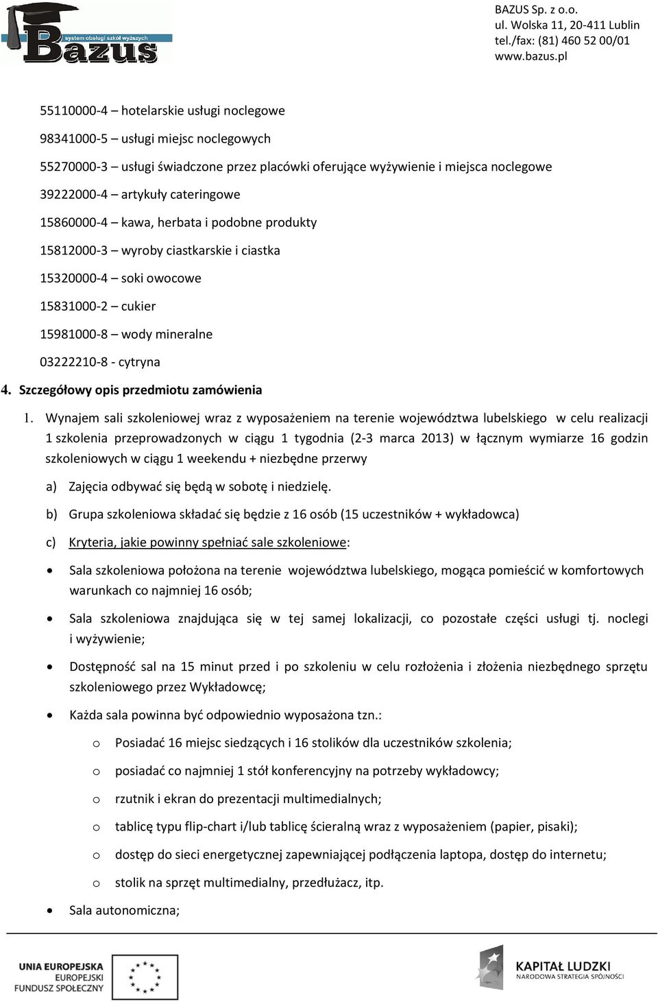 Wynajem sali szkleniwej wraz z wypsażeniem na terenie wjewództwa lubelskieg w celu realizacji 1 szklenia przeprwadznych w ciągu 1 tygdnia (2-3 marca 2013) w łącznym wymiarze 16 gdzin szkleniwych w