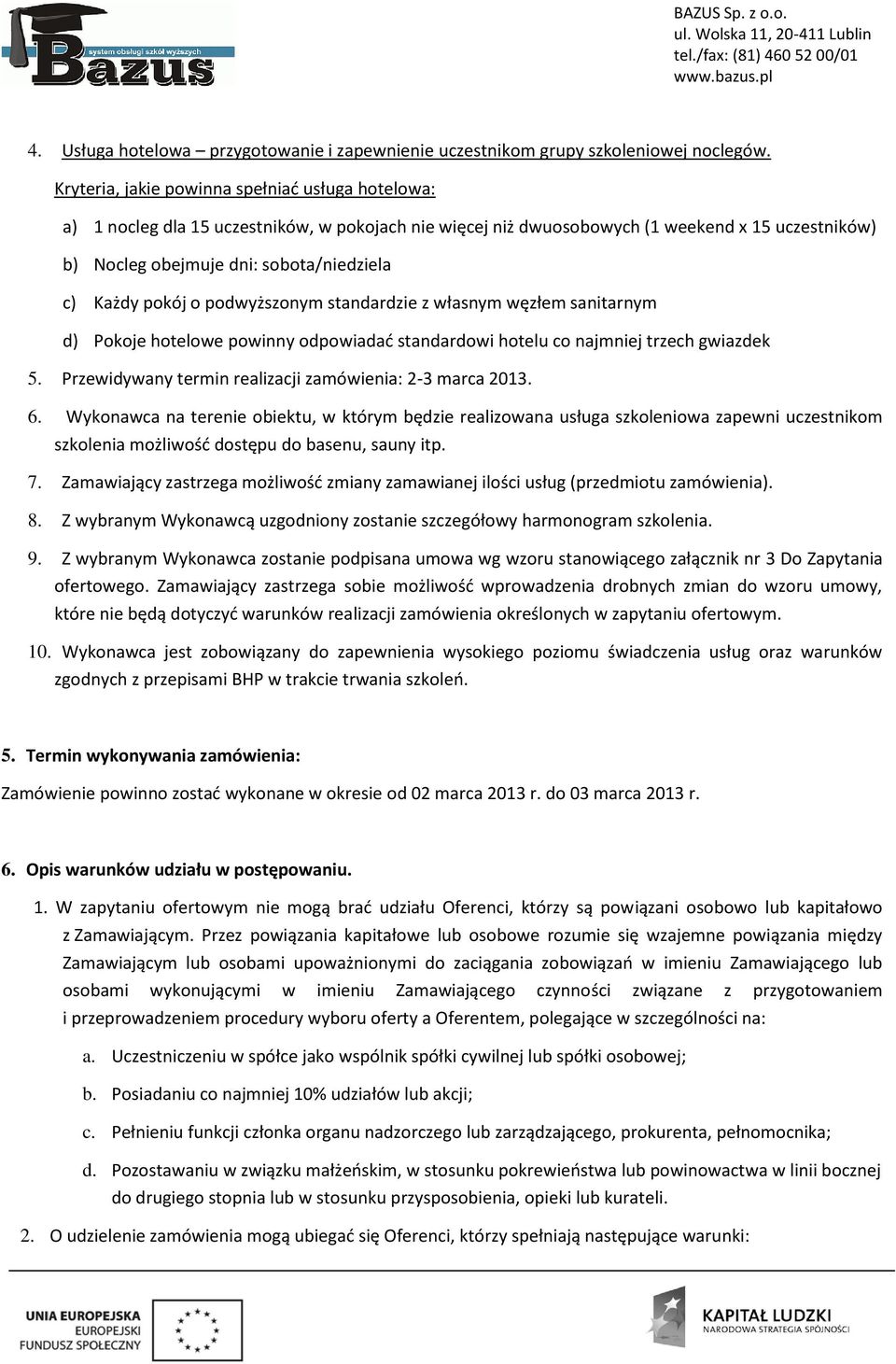 pdwyższnym standardzie z własnym węzłem sanitarnym d) Pkje htelwe pwinny dpwiadać standardwi htelu c najmniej trzech gwiazdek 5. Przewidywany termin realizacji zamówienia: 2-3 marca 2013. 6.