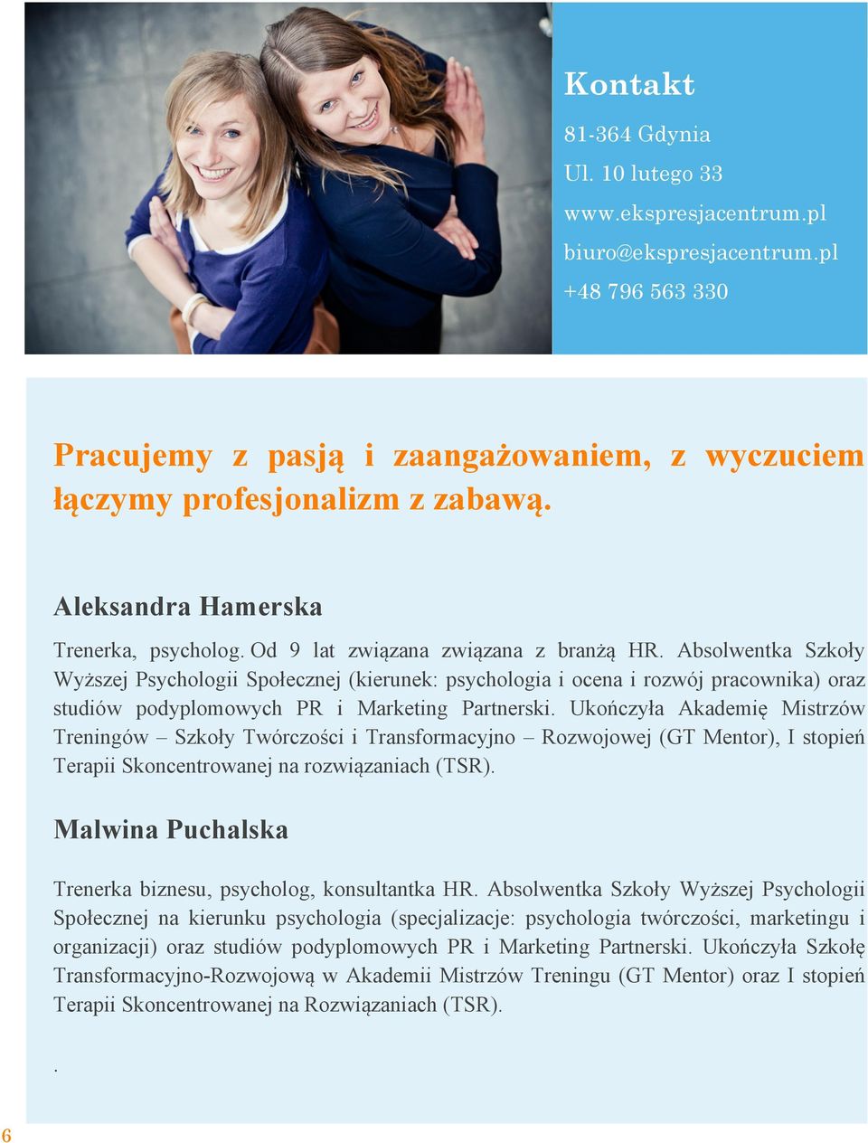 Absolwentka Szkoły Wyższej Psychologii Społecznej (kierunek: psychologia i ocena i rozwój pracownika) oraz studiów podyplomowych PR i Marketing Partnerski.